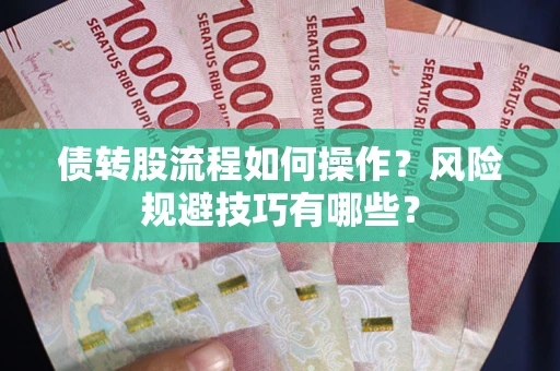 济南债转股流程如何操作？风险规避技巧有哪些？