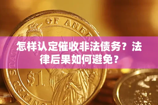 济南怎样认定催收非法债务？法律后果如何避免？