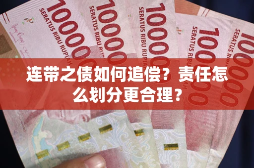 济南连带之债如何追偿？责任怎么划分更合理？