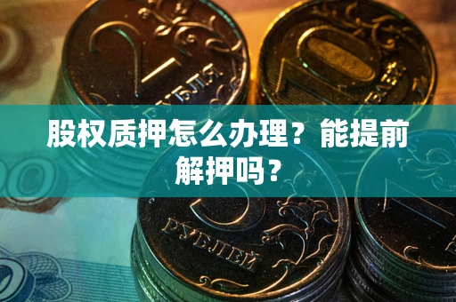 济南股权质押怎么办理？能提前解押吗？