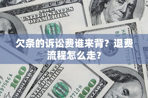 济南欠条的诉讼费谁来背？退费流程怎么走？