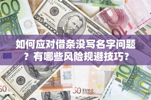 济南如何应对借条没写名字问题？有哪些风险规避技巧？