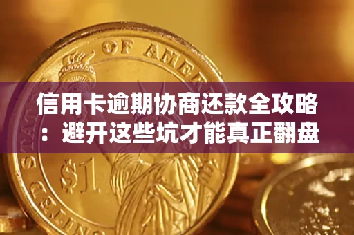 济南信用卡逾期协商还款全攻略：避开这些坑才能真正翻盘